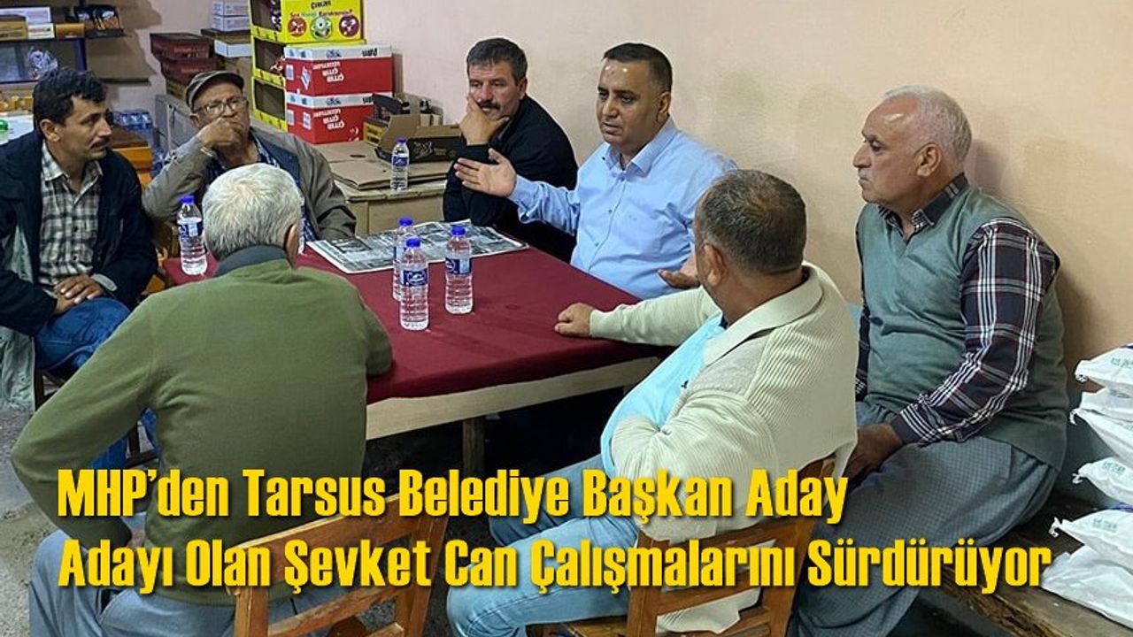 Tarsus MHP’den Belediye Başkan Aday Adayı Olan Şevket Can Çalışmalarını Sürdürüyor