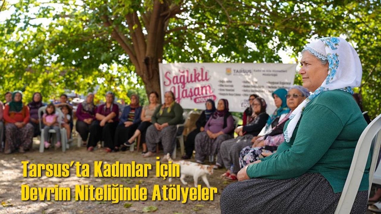 Tarsus'ta Kadınlar İçin Devrim Niteliğinde Atölyeler
