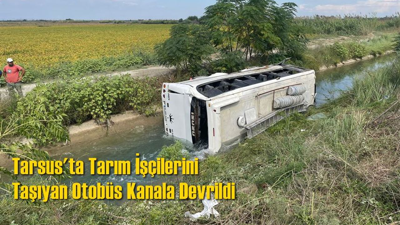 Tarsus'ta Tarım İşçilerini Taşıyan Otobüs Kanala Devrildi