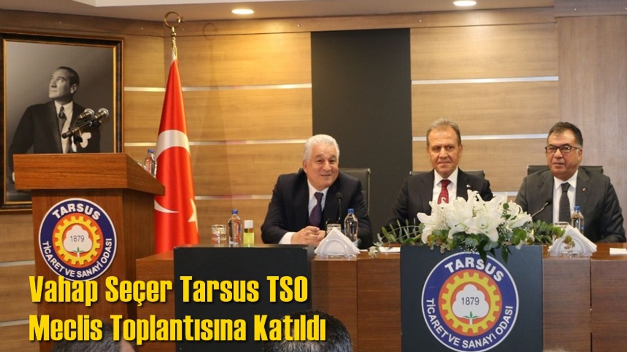Vahap Seçer Tarsus TSO Meclis Toplantısına Katıldı