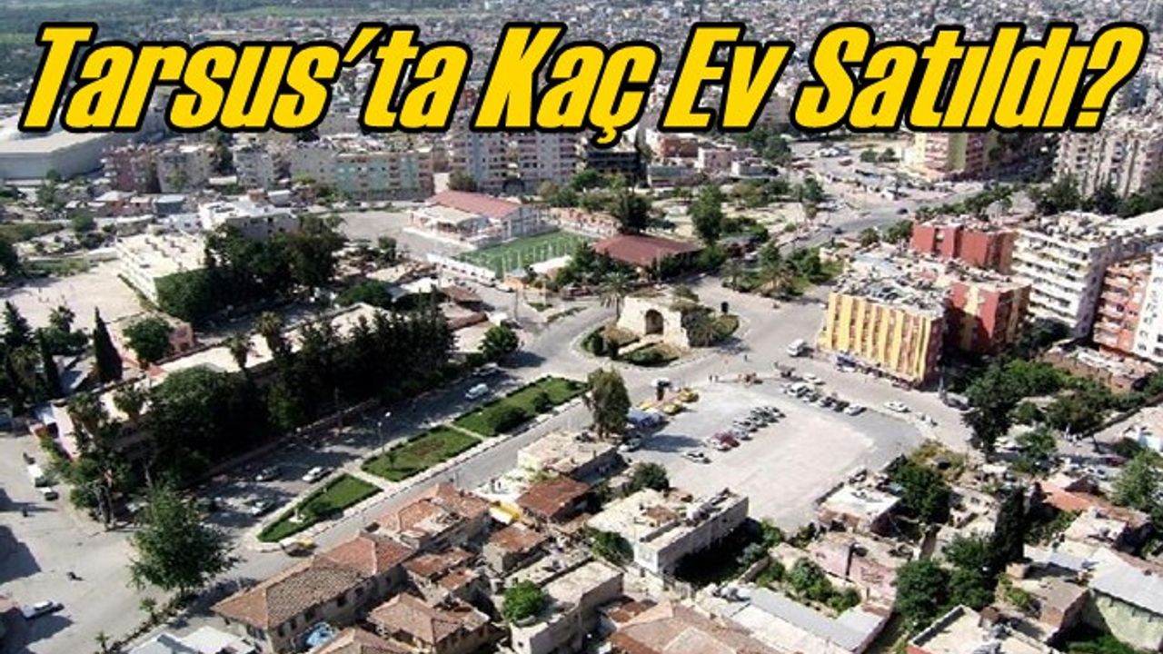 Tarsus'ta Kaç Ev Satıldı?