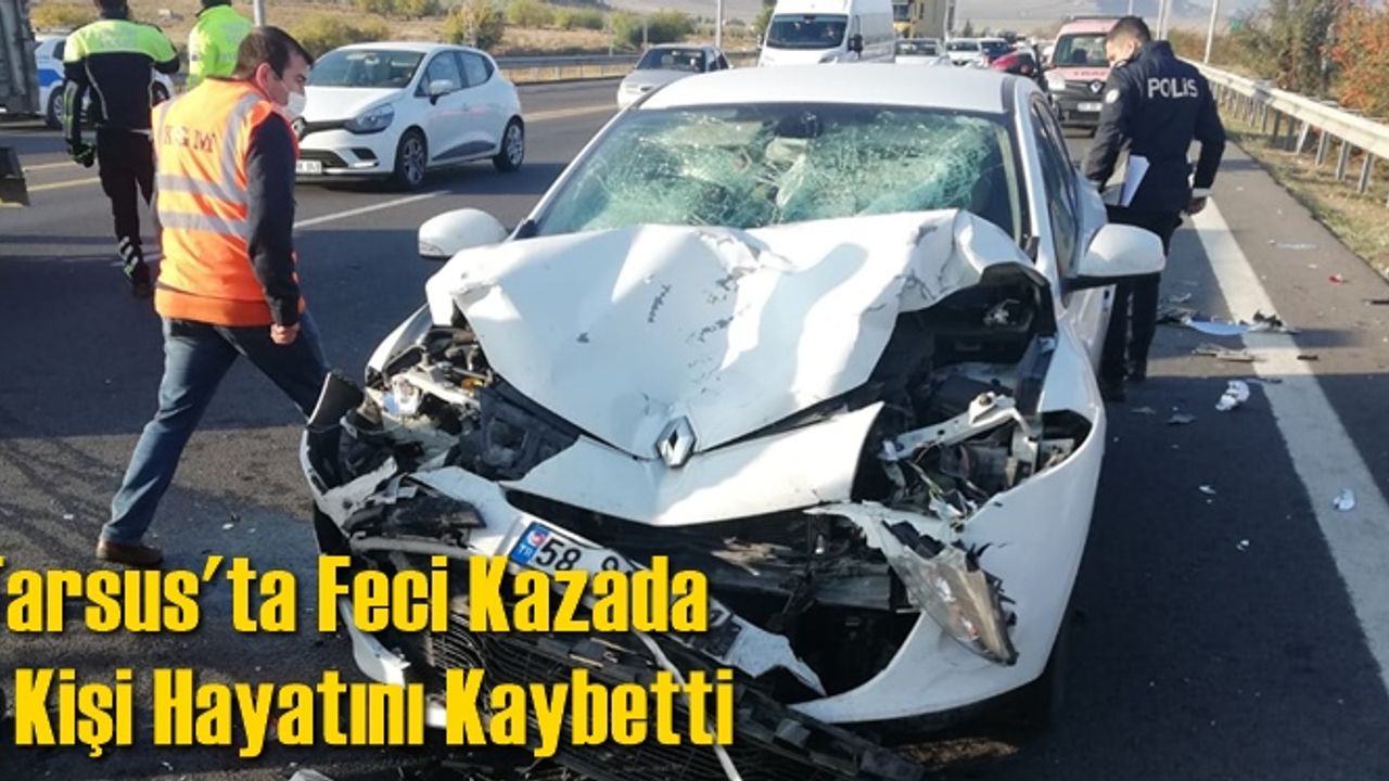 Tarsus'ta kaza sonrası  aracından inen adam başka bir aracın çarpması sonucu yaşamını yitirdi