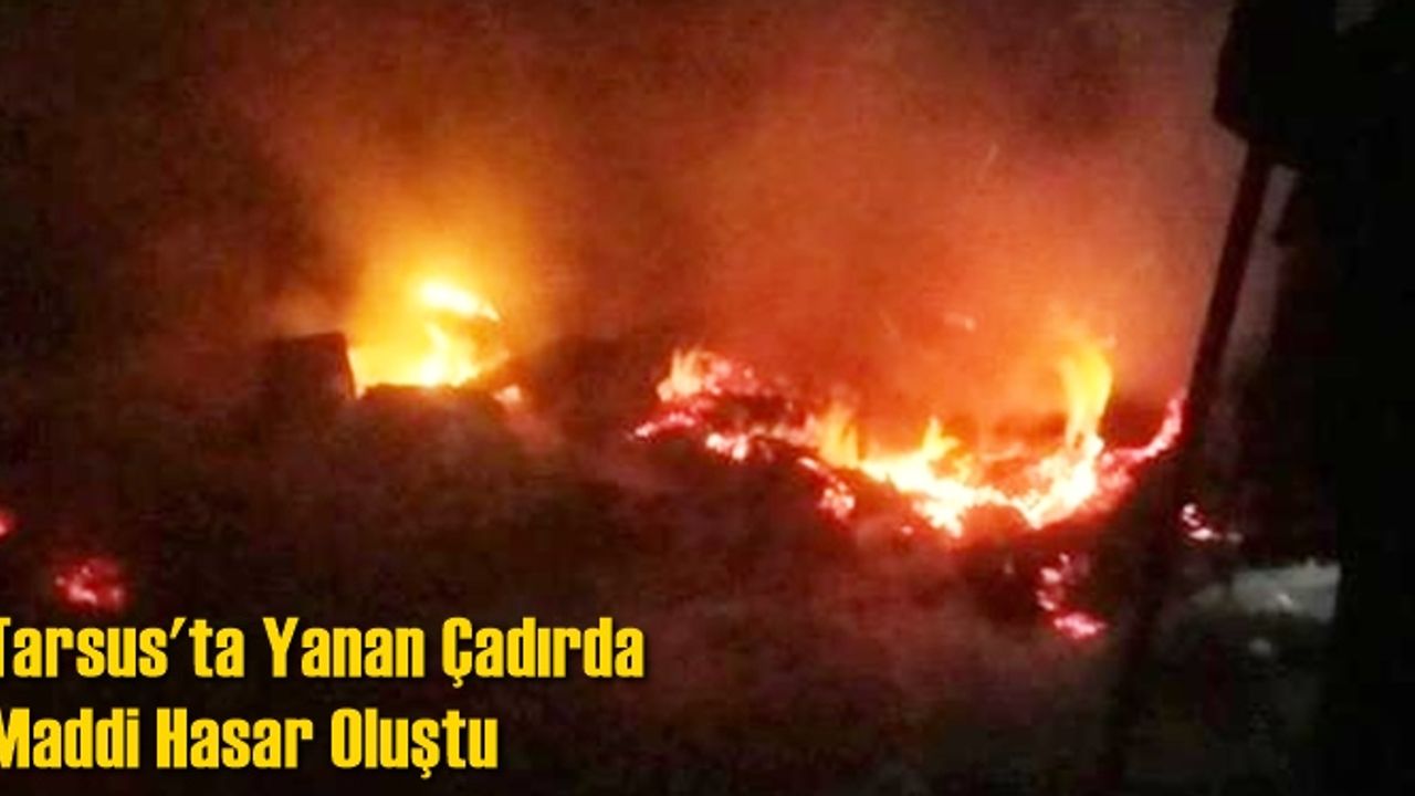 Tarsus'ta yanan çadırda maddi hasar oluştu