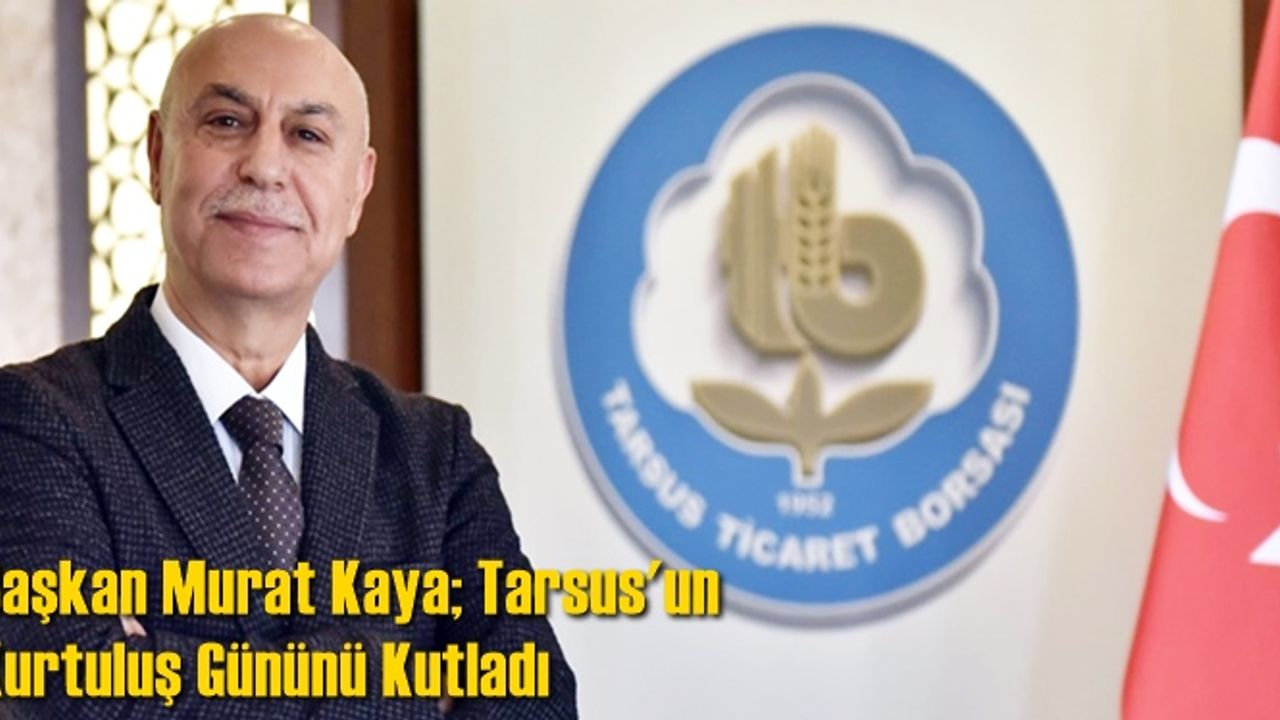 Başkan Murat Kaya; Tarsus'un Kurtuluş Gününü Kutladı