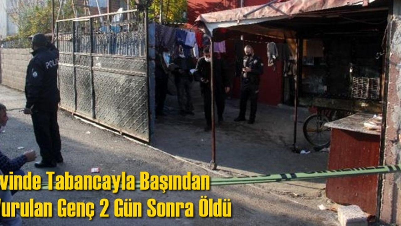 Evinde Tartıştığı Kişi Tarafından Tabancayla Vurulan Genç 2 Gün Sonra Öldü