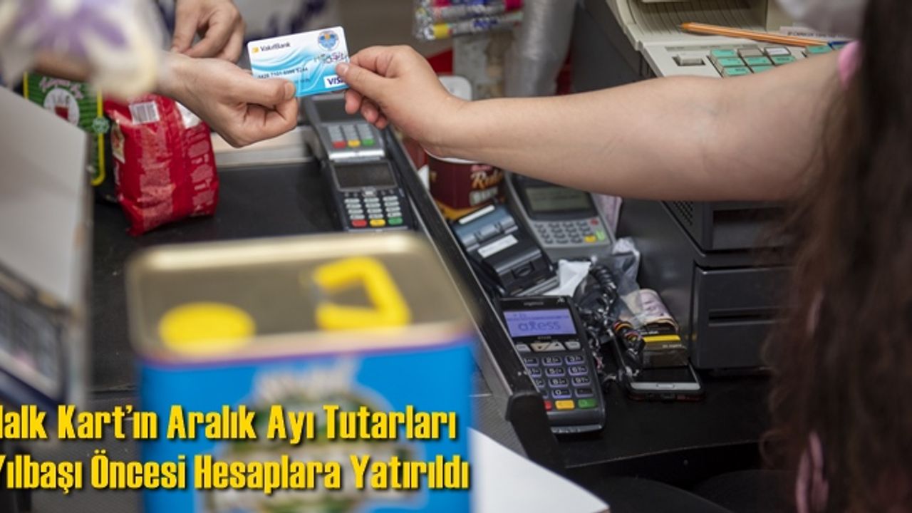 Halk Kart’ın Aralık Ayı Tutarları Yılbaşı Öncesi Hesaplara Yatırıldı