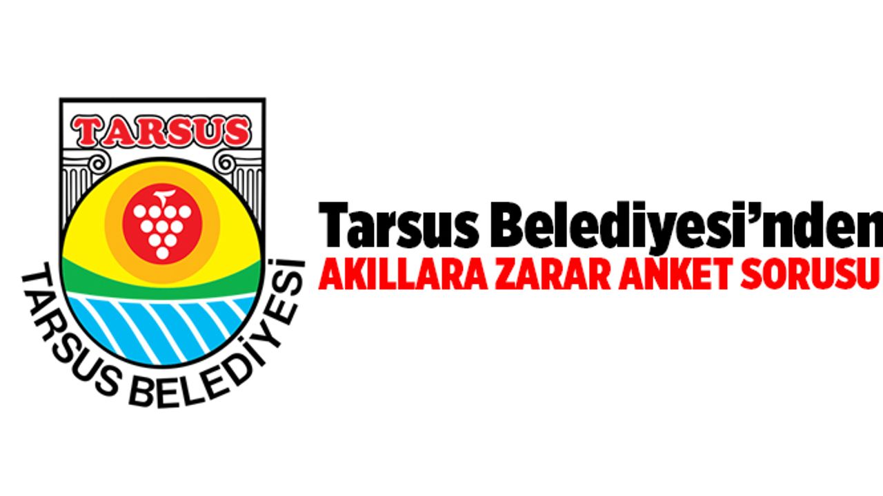 Tarsus Belediyesi'nden Akıllara Zarar Memnuniyet Anketi
