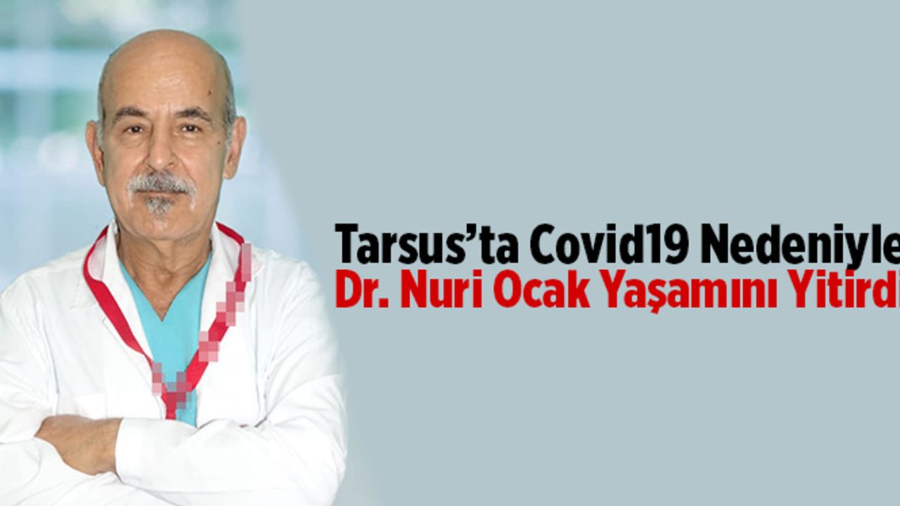 Tarsus'ta Özel Hastanede Görev Yapan Doktor Nuri Ocak Covid19 Nedeniyle Hayatını Kaybetti