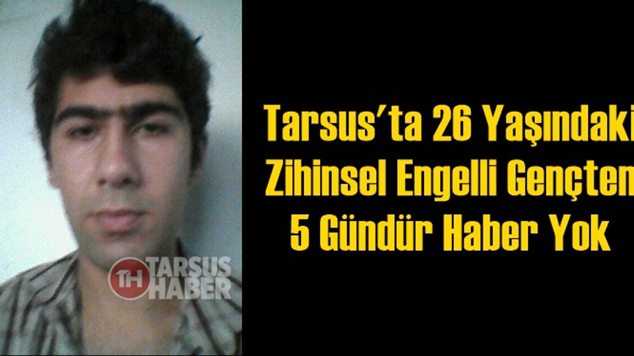 Tarsus'ta Zihinsel Engelli Gençten 5 Gündür Haber Alınamıyor