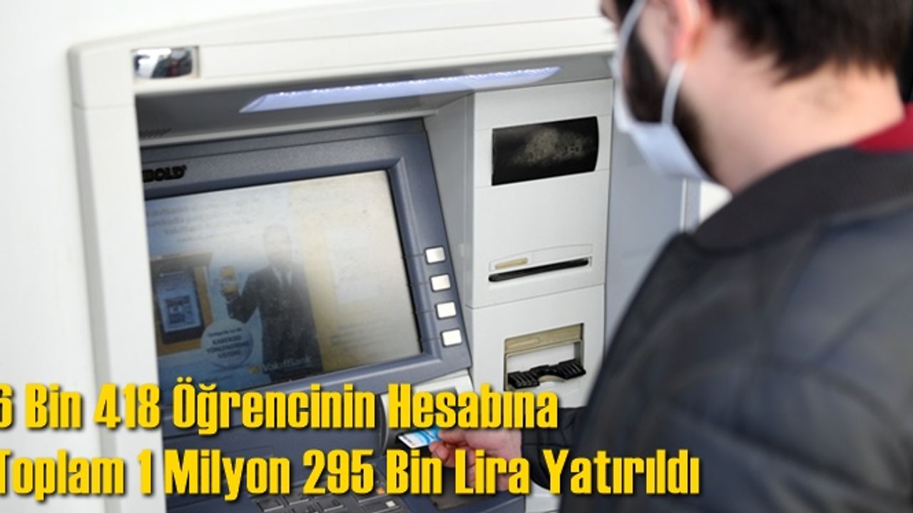 6 Bin 418 Öğrencinin Hesabına Toplam 1 Milyon 295 Bin Lira Yatırıldı