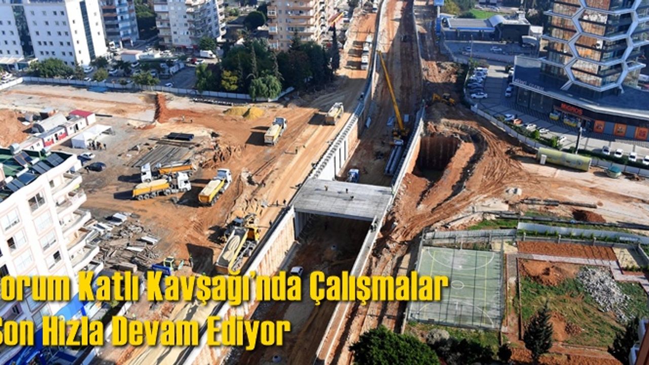 Forum Katlı Kavşağı’nda Çalışmalar Son Hızla Devam Ediyor