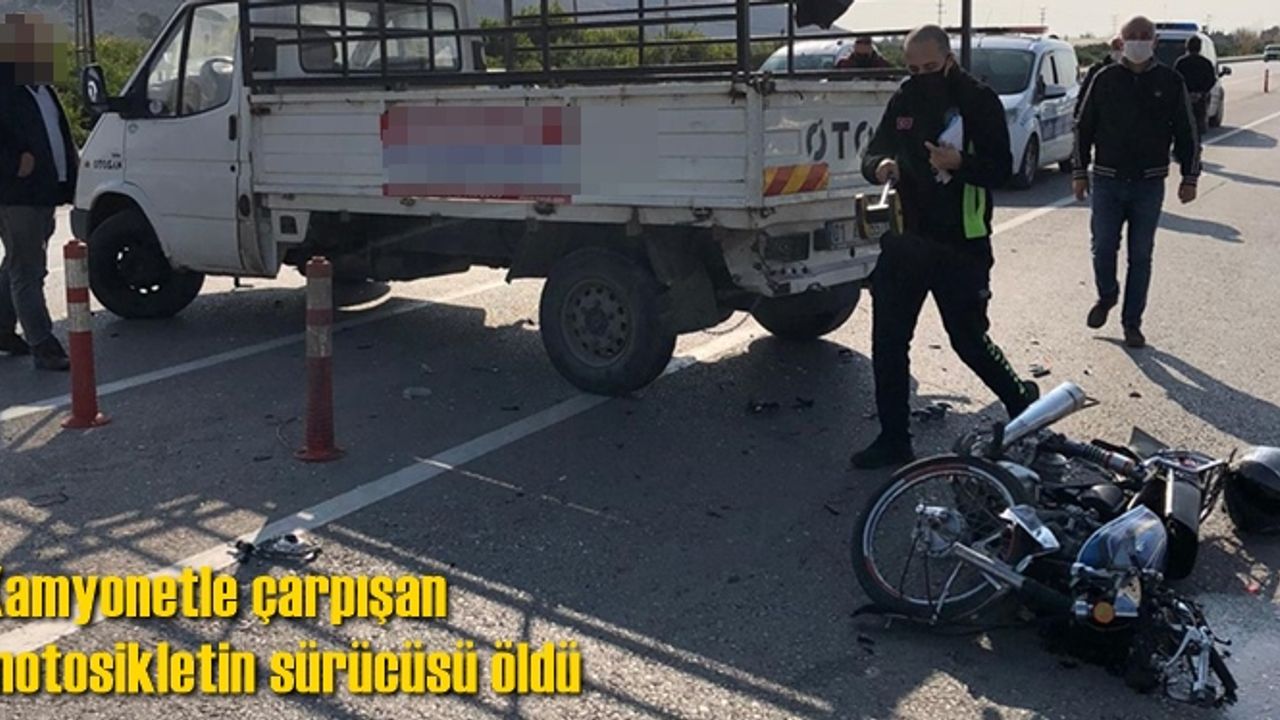 Kamyonetle çarpışan motosikletin sürücüsü öldü
