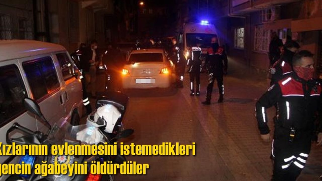 Kızlarının evlenmesini istemedikleri gencin ağabeyini öldürdüler