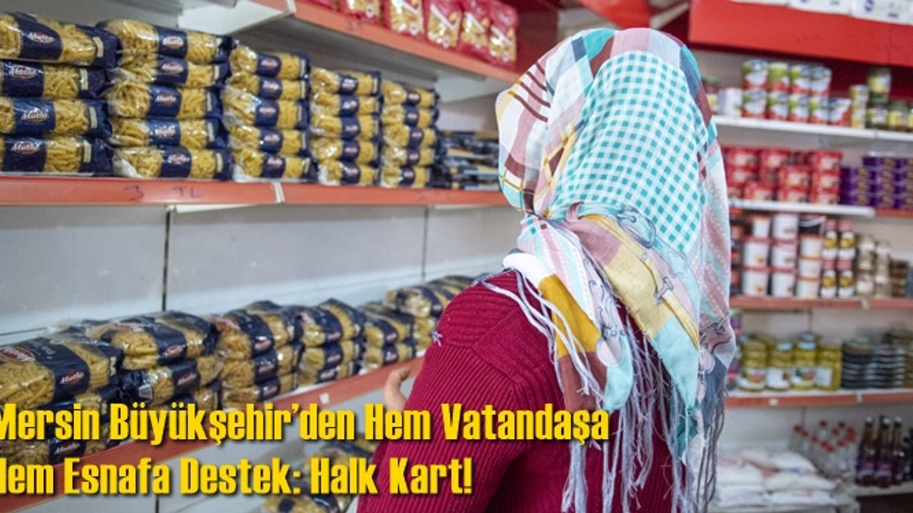 Mersin Büyükşehir’den Hem Vatandaşa Hem Esnafa Destek: Halk Kart!