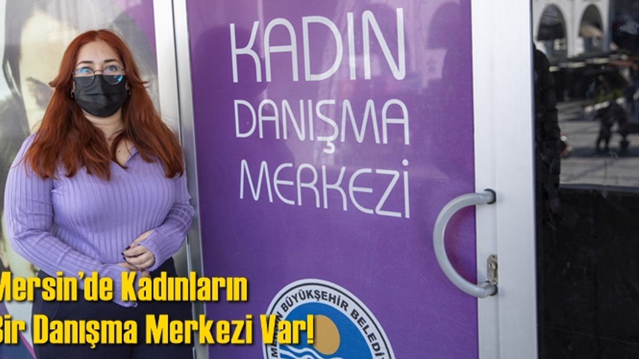 Mersin’de Kadınların Bir Danışma Merkezi Var!
