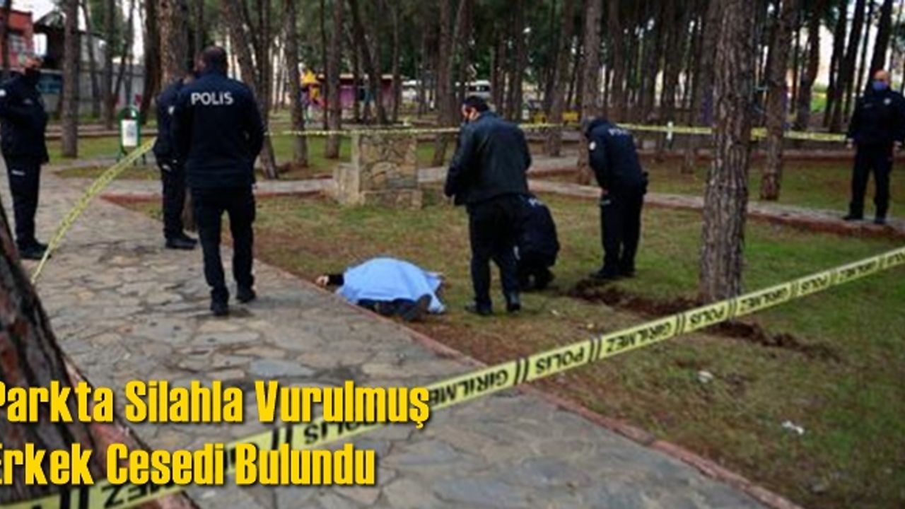 Parkta silahla vurulmuş erkek cesedi bulundu