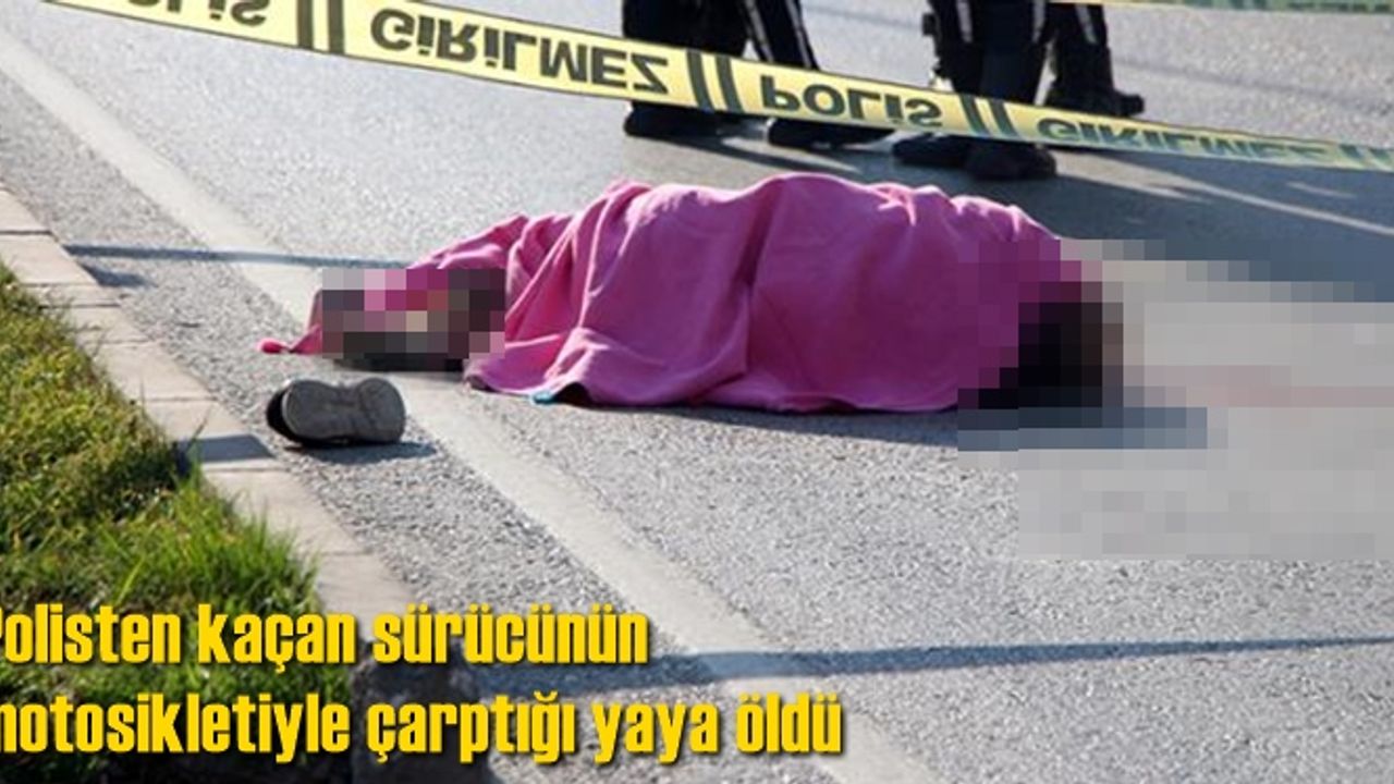 Polisten kaçan sürücünün motosikletiyle çarptığı yaya öldü