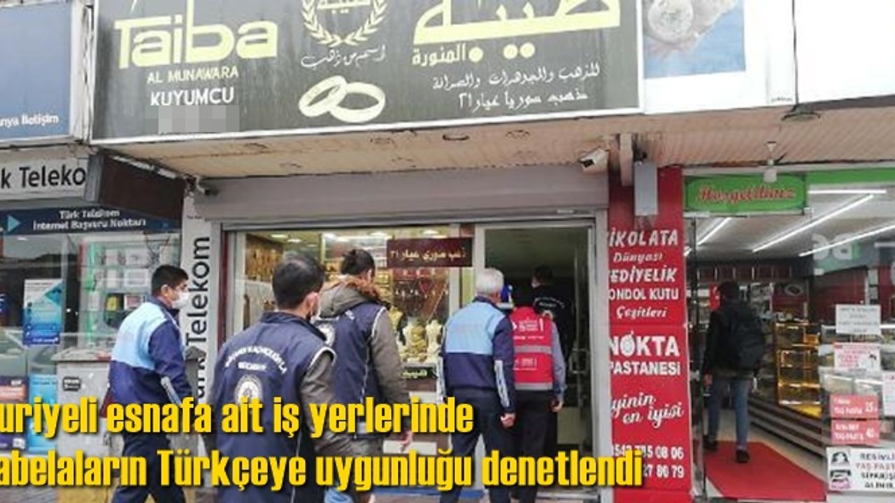 Suriyeli esnafa ait iş yerlerinde tabelaların Türkçeye uygunluğu denetlendi