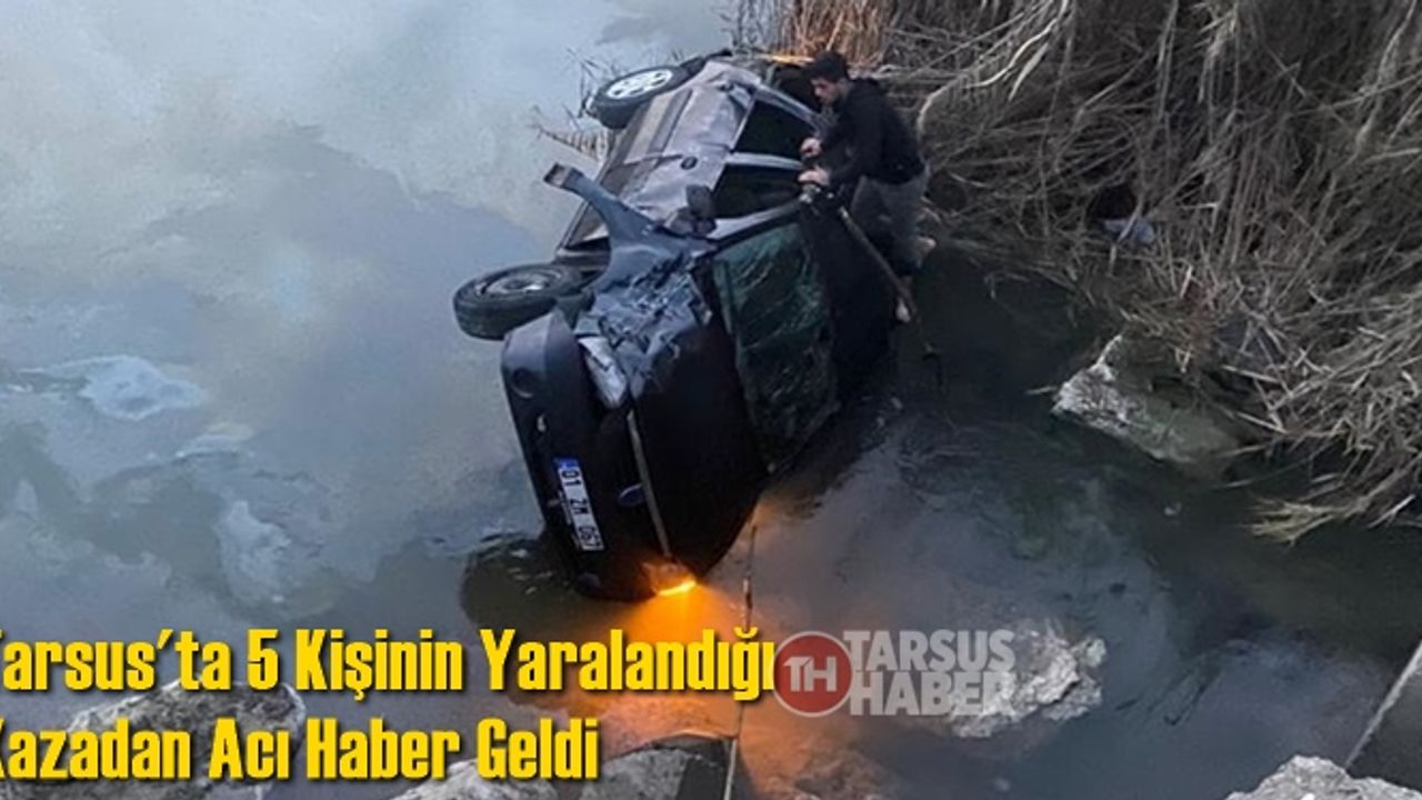 Tarsus'ta 5 Kişinin Yaralandığı Kazadan Acı Haber Geldi