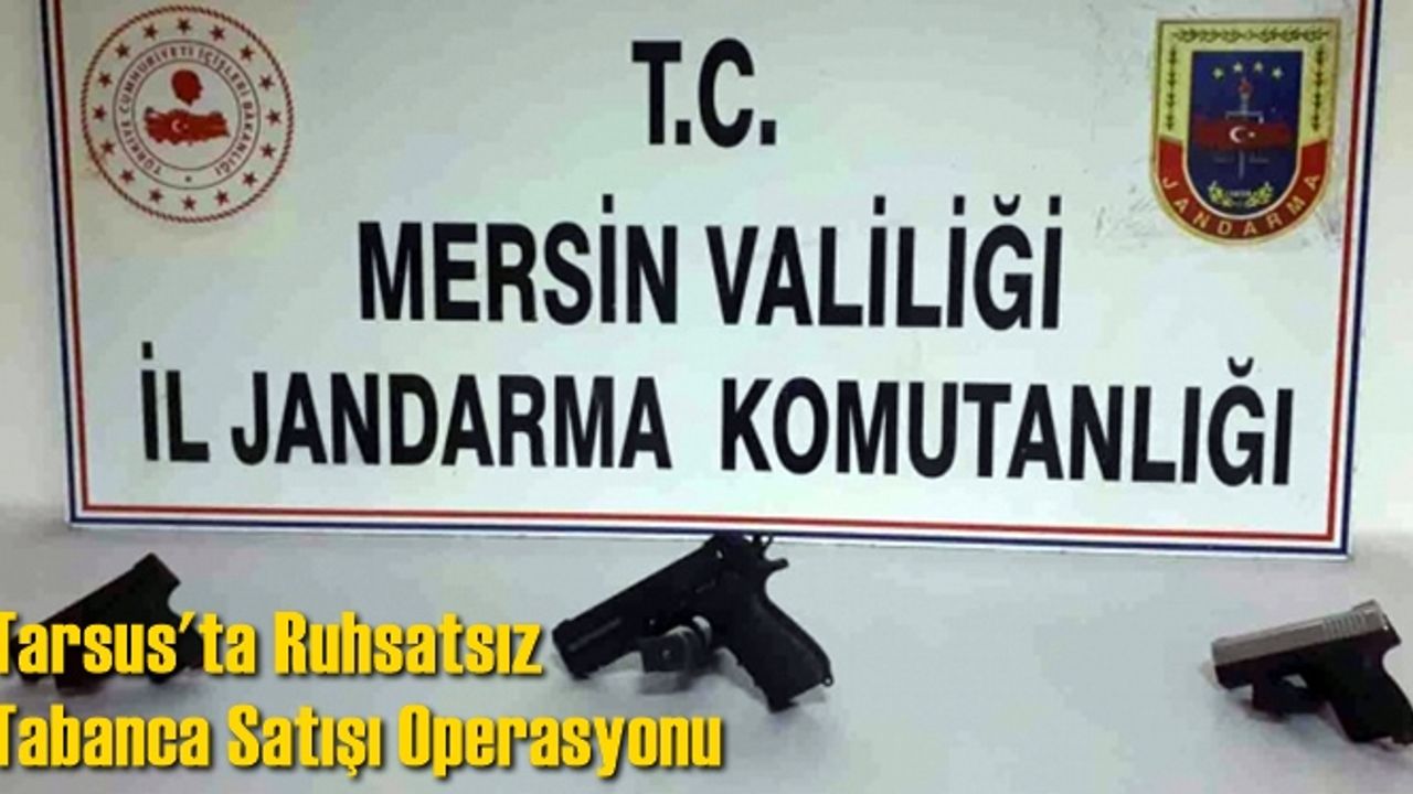 Tarsus'ta ruhsatsız tabanca satışı operasyonu