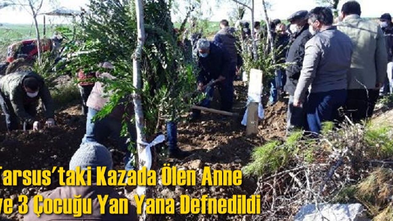 Tarsus'taki Korkunç Kazada Yaşamını Yitiren 5  Kişinin Cenazesi Toprağa Verildi