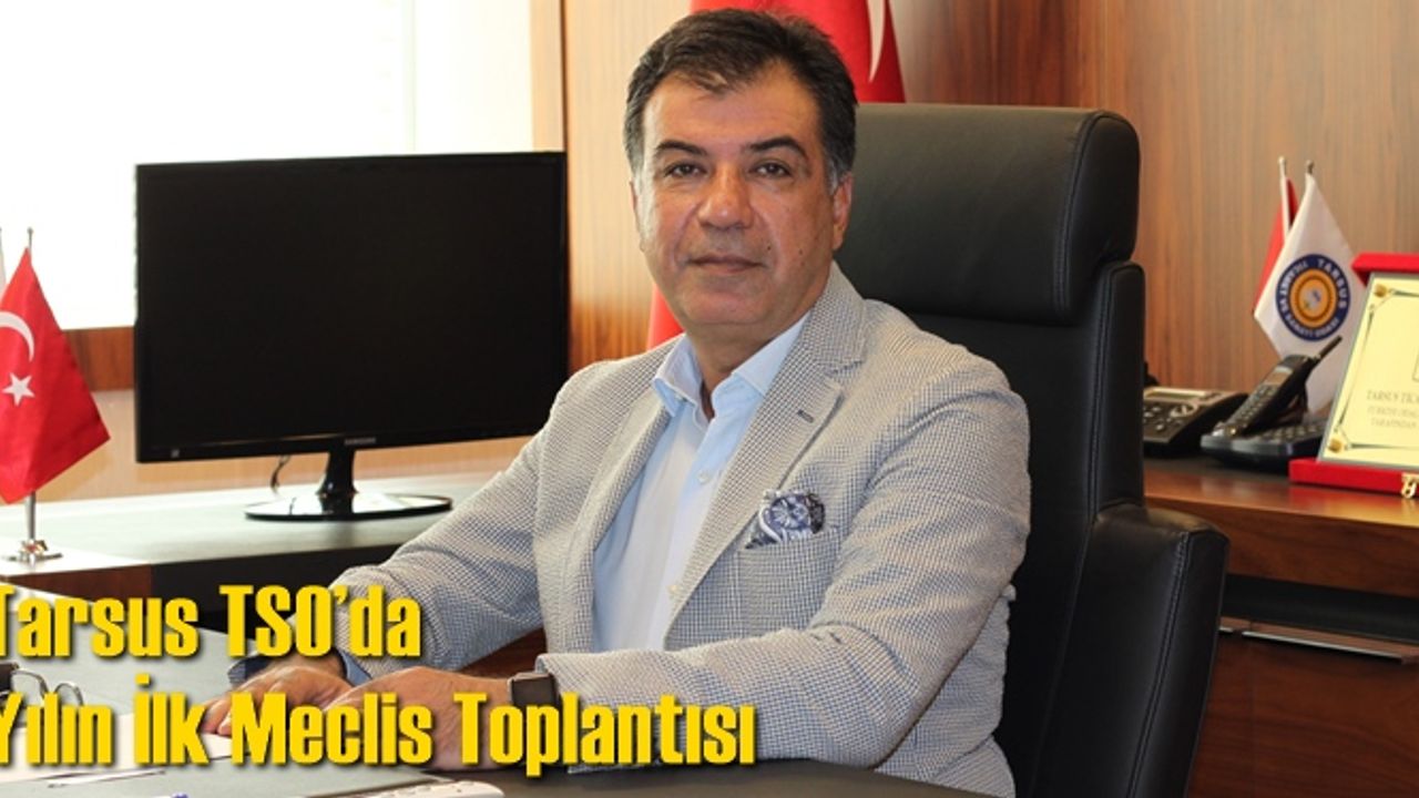 Tarsus TSO’da yılın ilk meclis toplantısı