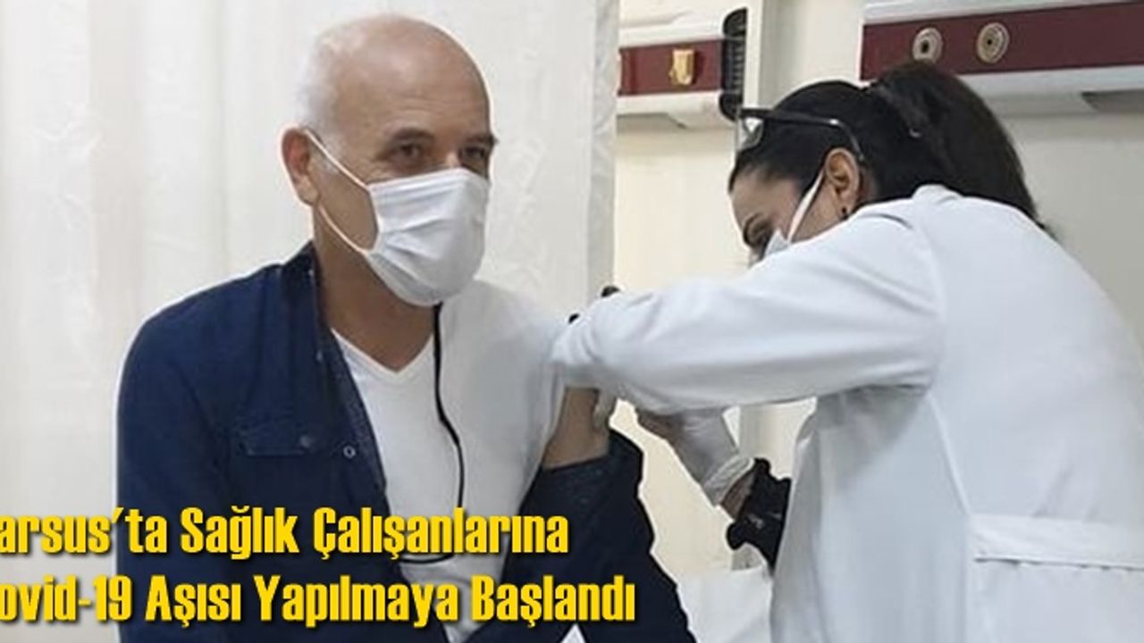 Tarsus’ta Sağlık Çalışanlarına Çin'den Gelen Covid-19 Aşısı Vurulmaya Başlandı
