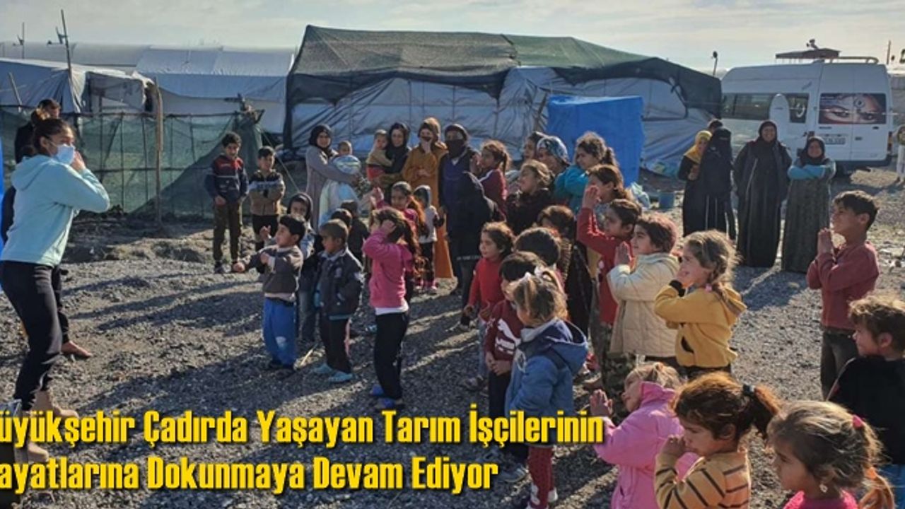 Büyükşehir Çadırda Yaşayan Tarım İşçilerinin Hayatlarına Dokunmaya Devam Ediyor