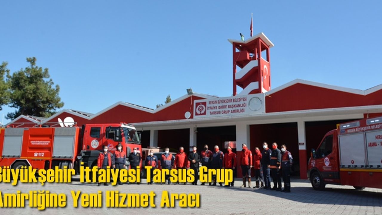 Büyükşehir İtfaiyesi Tarsus Grup Amirliğine Yeni Hizmet Aracı