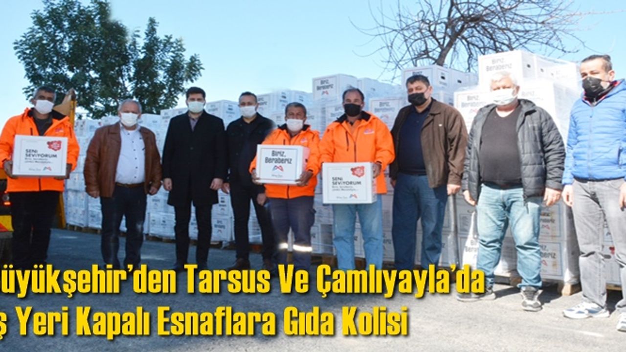 Büyükşehir’den Tarsus Ve Çamlıyayla’da İş Yeri Kapalı Esnaflara Gıda Kolisi