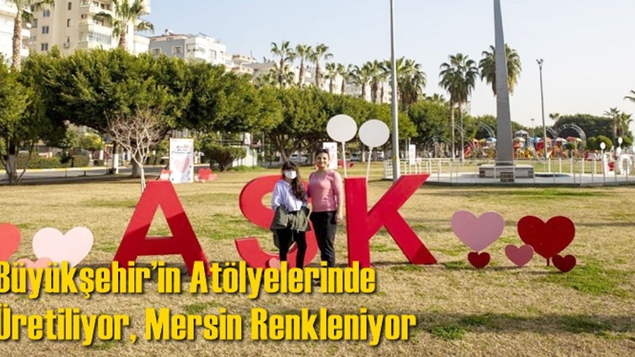 Büyükşehir’in Atölyelerinde Üretiliyor, Mersin Renkleniyor