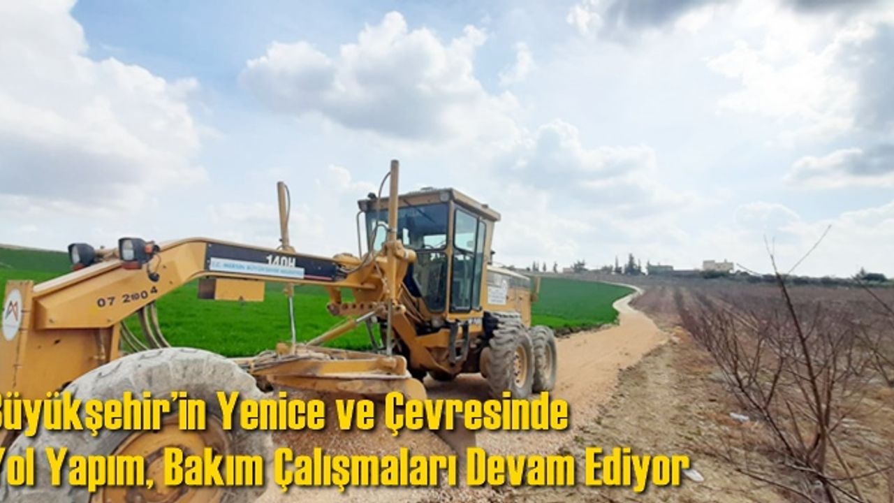 Büyükşehir’in Yenice ve Çevresinde Yol Yapım, Bakım Çalışmaları Devam Ediyor