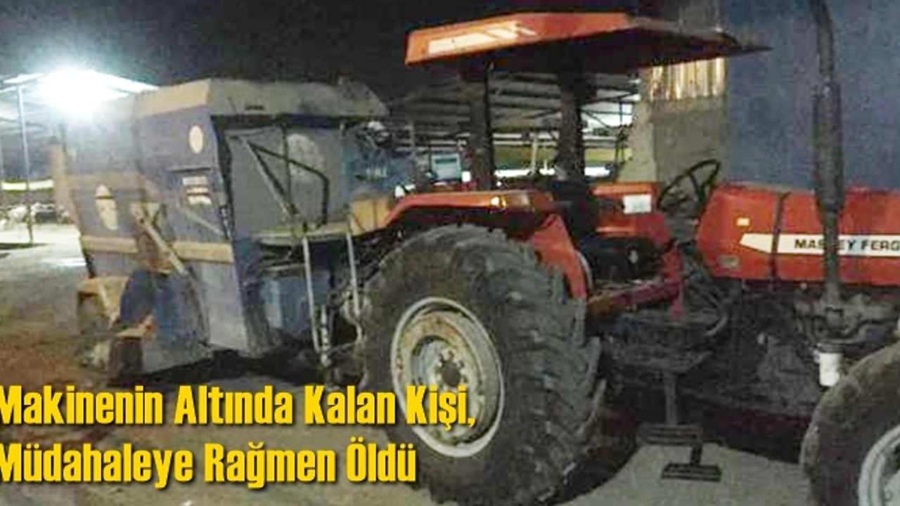 Makinenin altında kalan kişi, hayatını kaybetti