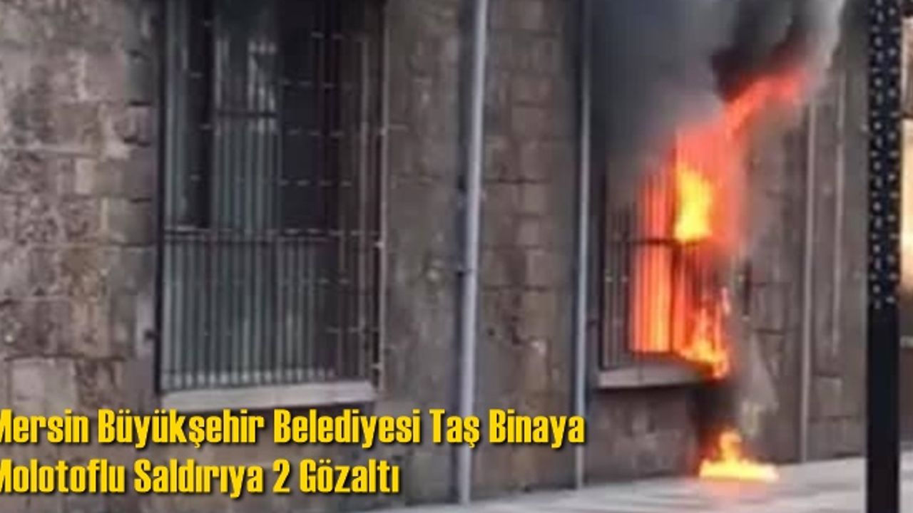 Mersin Büyükşehir Belediyesi Taş Binaya Molotoflu Saldırıya 2 Gözaltı