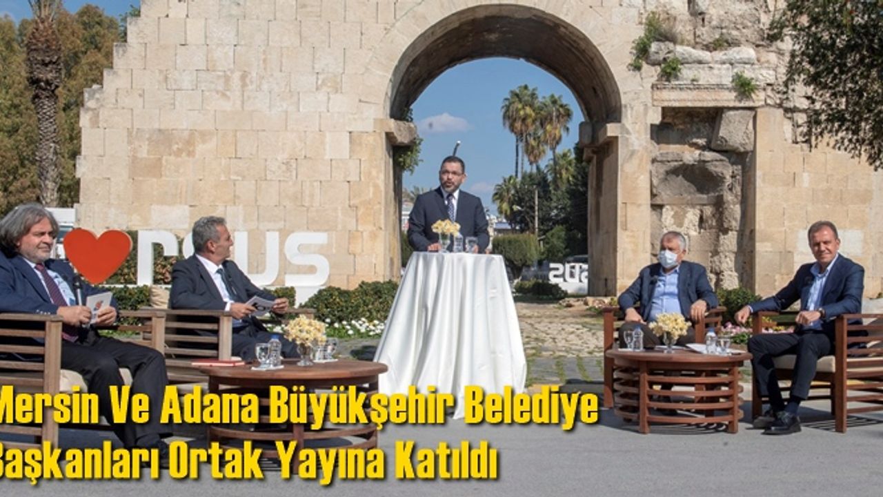Mersin ve Adana Büyükşehir Belediye Başkanları Ortak Yayına Katıldı