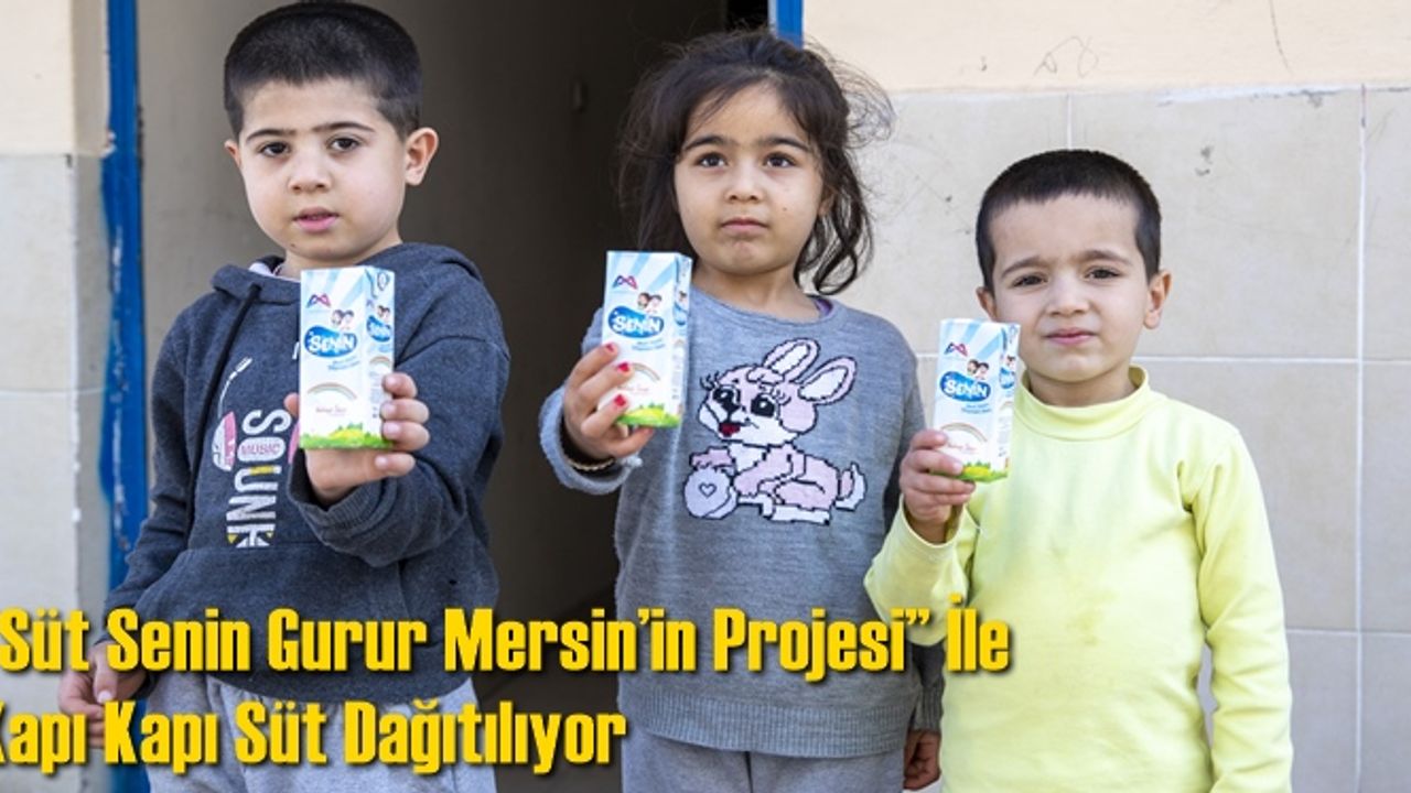 “Süt Senin Gurur Mersin’in Projesi” İle Kapı Kapı Süt Dağıtılıyor