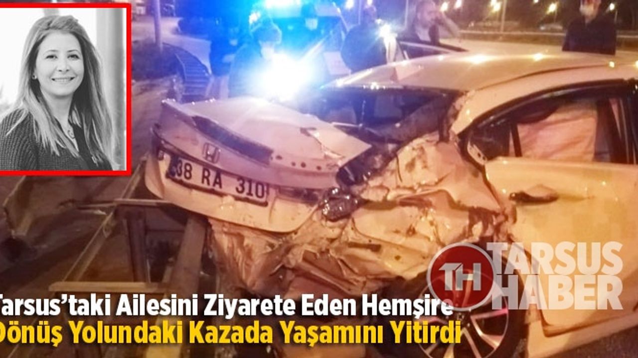 Tarsus'ta Feci Kazada Hemşire Hayatını Kaybetti, 1'i Çocuk 2 Kişi Ağır Yaralandı