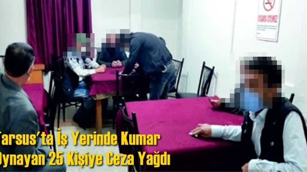 Tarsus'ta iş yerinde kumar oynarken yakalanan 25 kişiye 78 bin 750 lira ceza verildi