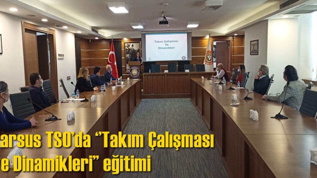 Tarsus TSO’da ‘’Takım Çalışması ve Dinamikleri’’ eğitimi