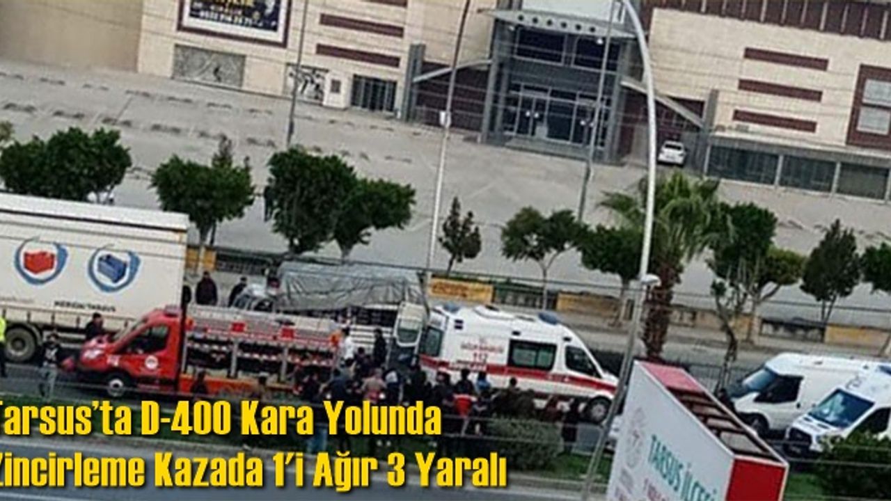Tarsus’ta Gözlükule mahallesi D-400 Kara Yolunda Zincirleme Kazada 1'i Ağır 3 Yaralı