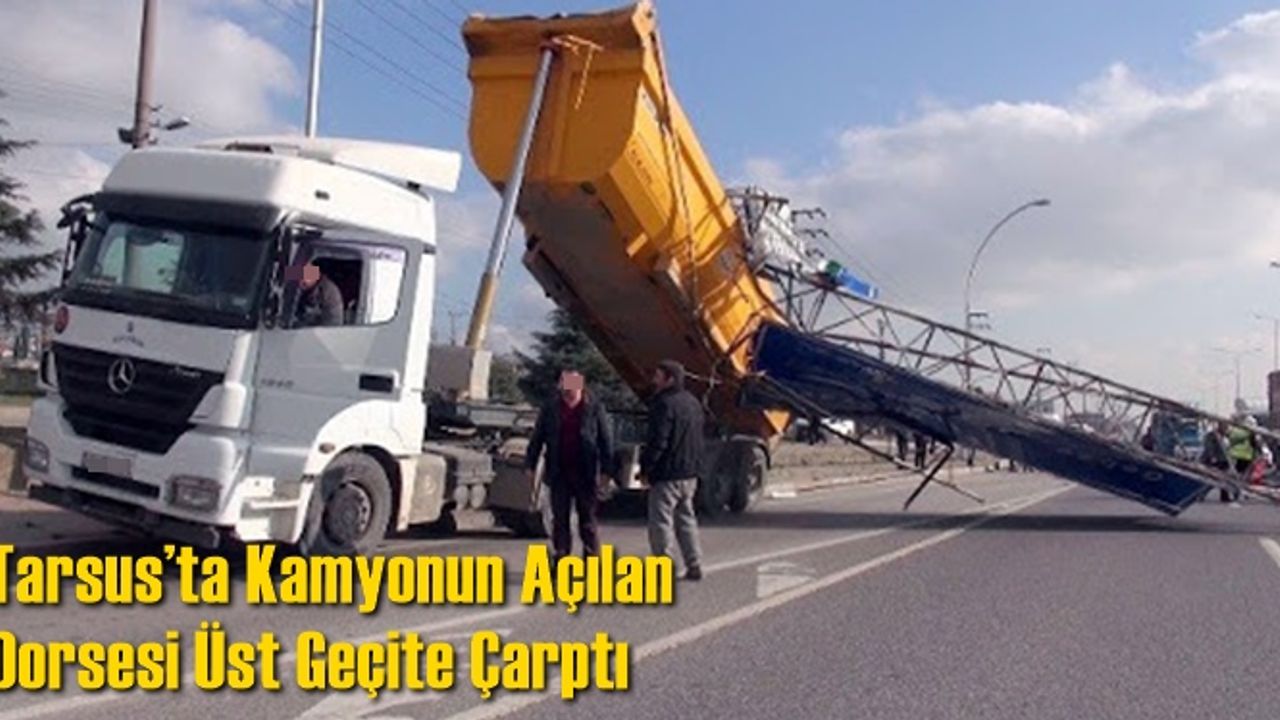 Tarsus’ta kamyonun açılan dorsesi üst geçite çarptı