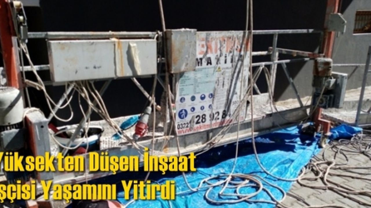 Yüksekten düşen inşaat işçisi yaşamını yitirdi