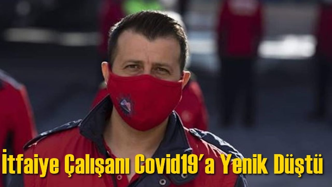 Büyükşehir İtfaiyesinde Göreli İtfaiye Eri Covid19'a Yenik Düştü