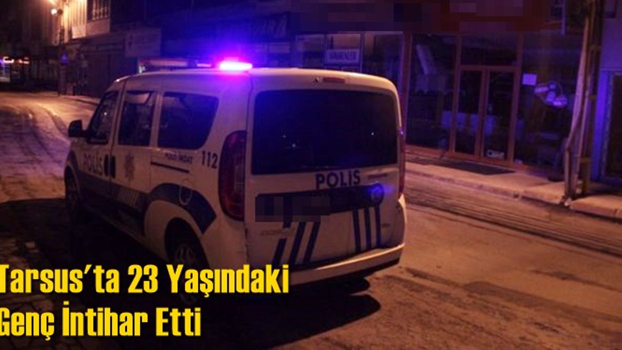 Tarsus'ta 23 Yaşındaki Genç İntihar Ederek Hayatını Kaybetti
