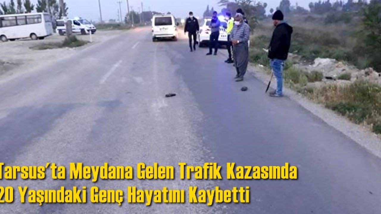 Tarsus'ta Meydana Gelen Trafik Kazasında 20 Yaşındaki Genç Hayatını Kaybetti