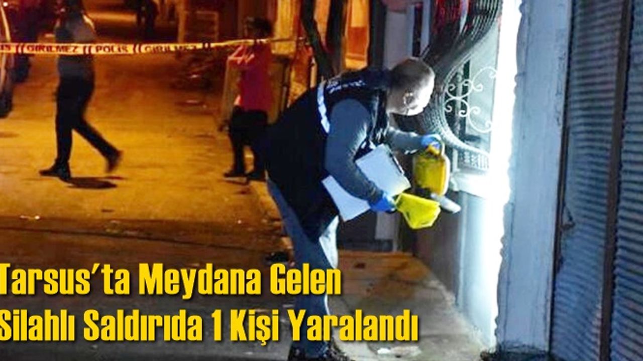 Tarsus'ta Mithatpaşa Mahallesinde Meydana Gelen Silahlı Saldırıda 1 Kişi Yaralandı