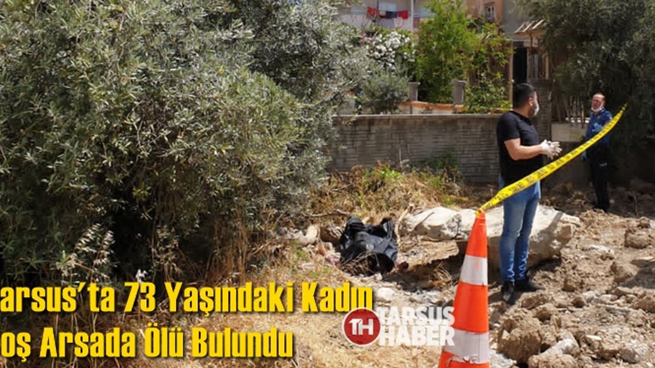 Tarsus'ta 73 Yaşındaki Yaşlı Kadın, İnşaat Alanında Ölü Bulundu