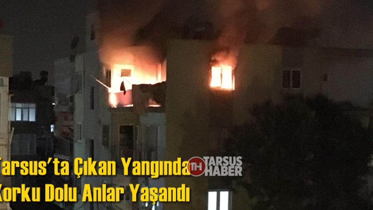 Tarsus'ta Çıkan Yangında Korku Dolu Anlar Yaşandı