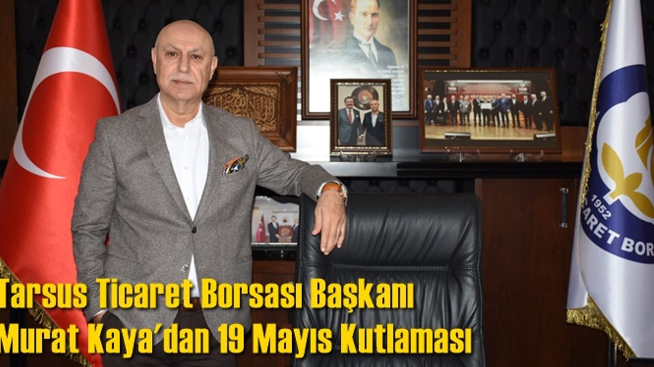 Tarsus Ticaret Borsası Başkanı Murat Kaya'dan 19 Mayıs Kutlaması