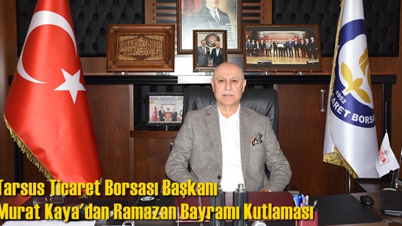 Tarsus Ticaret Borsası Başkanı Murat Kaya'dan Ramazan Bayramı Kutlaması